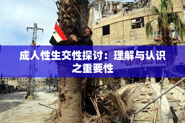 成人性生交性探讨：理解与认识之重要性