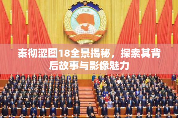秦彻涩图18全景揭秘，探索其背后故事与影像魅力
