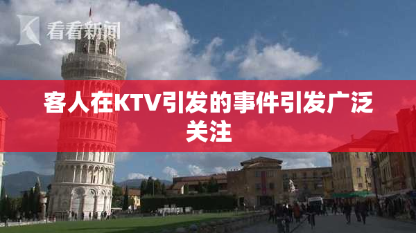 客人在KTV引发的事件引发广泛关注