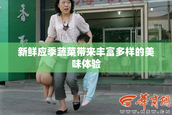 新鲜应季蔬菜带来丰富多样的美味体验