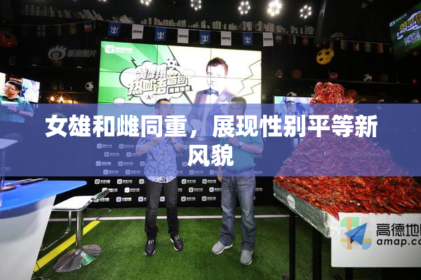 女雄和雌同重，展现性别平等新风貌