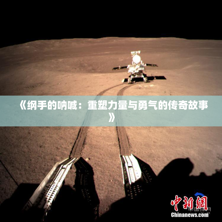 《纲手的呐喊：重塑力量与勇气的传奇故事》