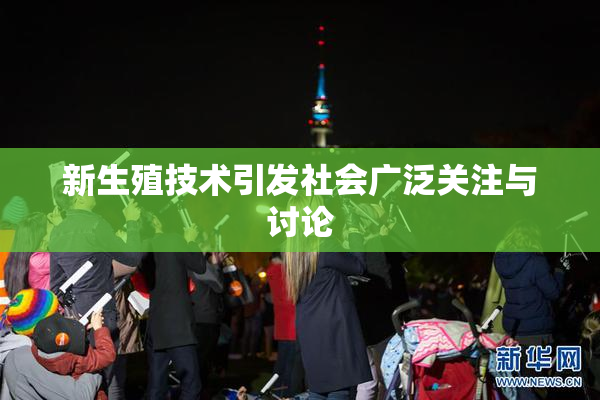 新生殖技术引发社会广泛关注与讨论