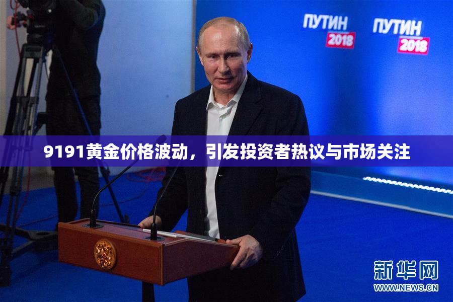 9191黄金价格波动，引发投资者热议与市场关注