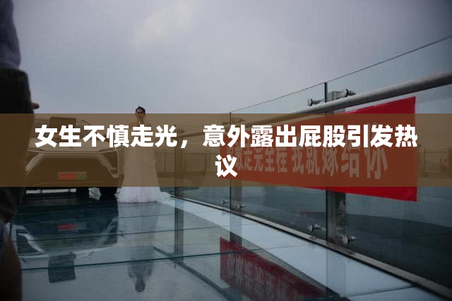女生不慎走光，意外露出屁股引发热议