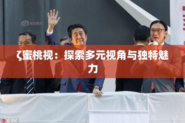 ζ蜜桃视：探索多元视角与独特魅力