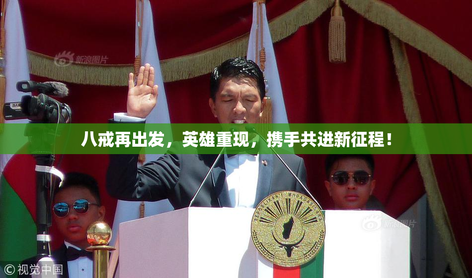 八戒再出发，英雄重现，携手共进新征程！