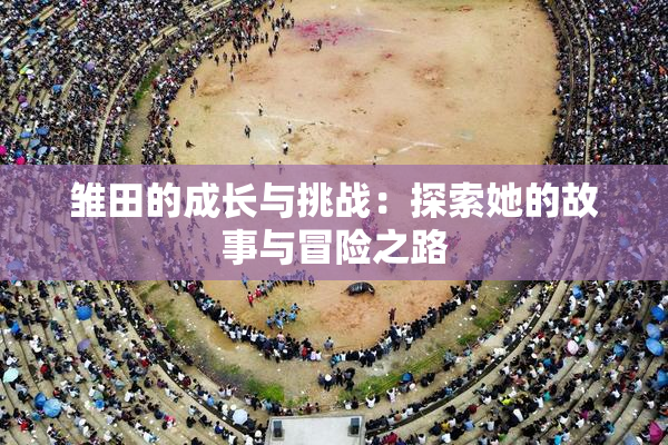 雏田的成长与挑战：探索她的故事与冒险之路