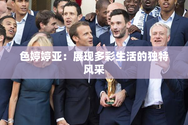 色婷婷亚：展现多彩生活的独特风采