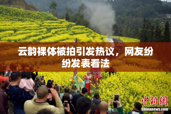云韵裸体被拍引发热议，网友纷纷发表看法