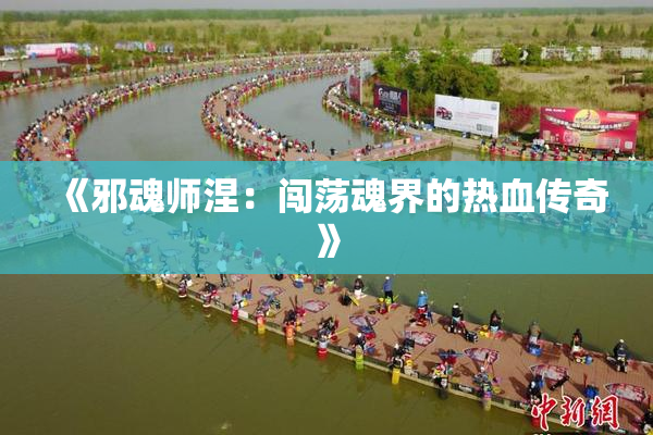 《邪魂师涅：闯荡魂界的热血传奇》