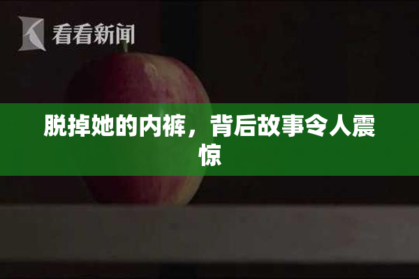 脱掉她的内裤，背后故事令人震惊