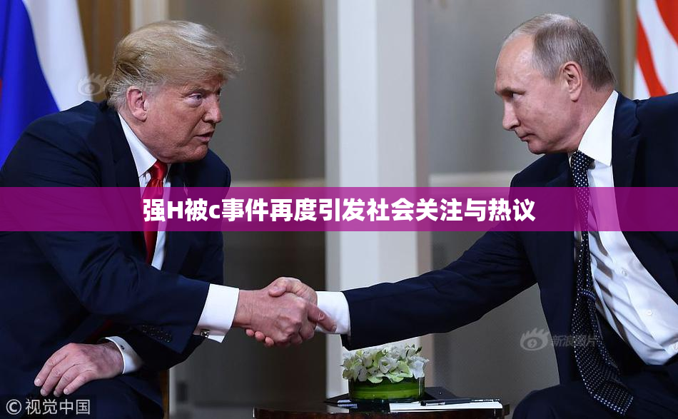 强H被c事件再度引发社会关注与热议