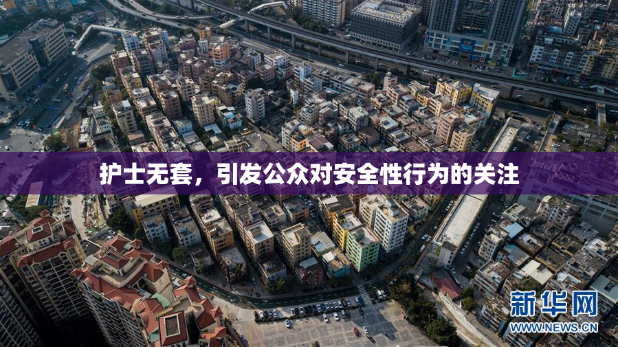 护士无套，引发公众对安全性行为的关注