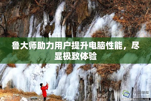 鲁大师助力用户提升电脑性能，尽显极致体验