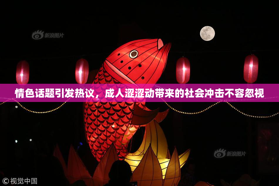 情色话题引发热议，成人涩涩动带来的社会冲击不容忽视