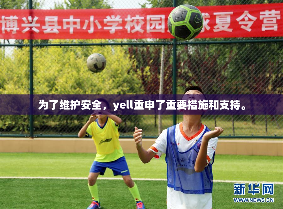 为了维护安全，yell重申了重要措施和支持。