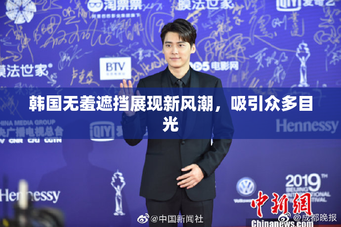 韩国无羞遮挡展现新风潮，吸引众多目光