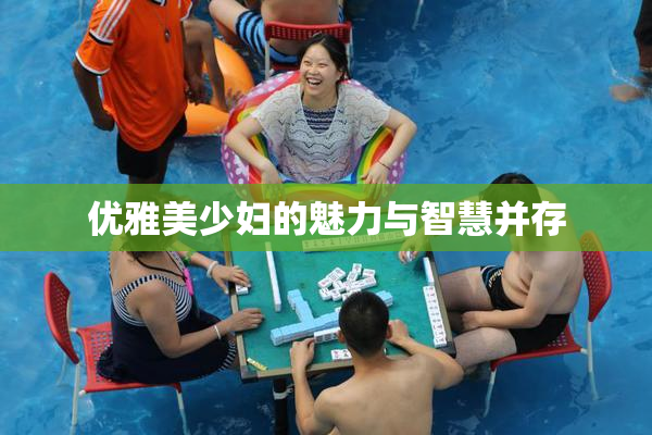 优雅美少妇的魅力与智慧并存