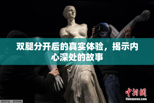 双腿分开后的真实体验，揭示内心深处的故事