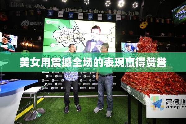 美女用震撼全场的表现赢得赞誉