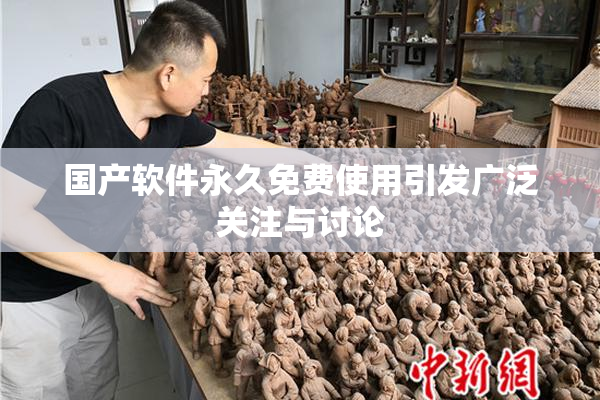 国产软件永久免费使用引发广泛关注与讨论