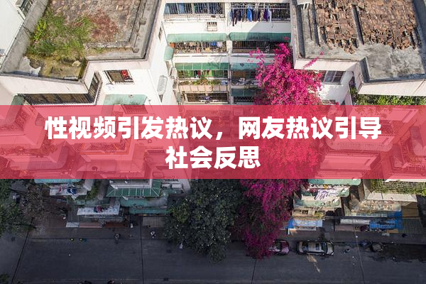 性视频引发热议，网友热议引导社会反思