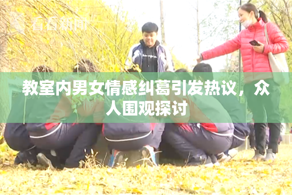 教室内男女情感纠葛引发热议，众人围观探讨