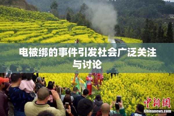电被绑的事件引发社会广泛关注与讨论