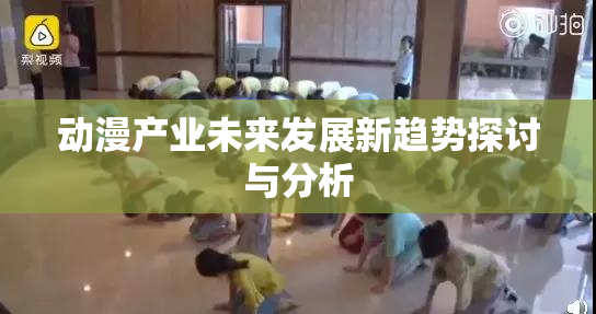 动漫产业未来发展新趋势探讨与分析
