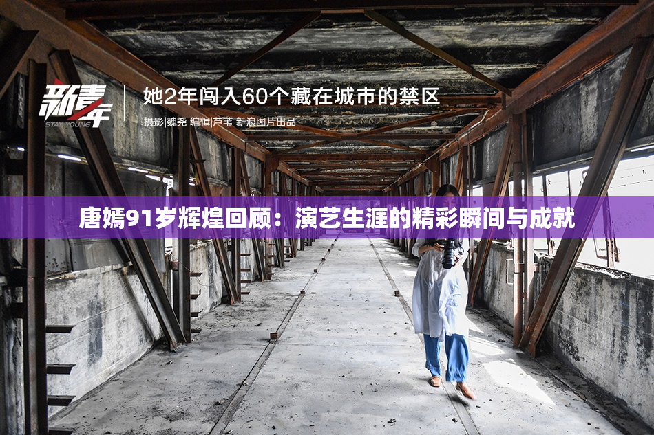 唐嫣91岁辉煌回顾：演艺生涯的精彩瞬间与成就