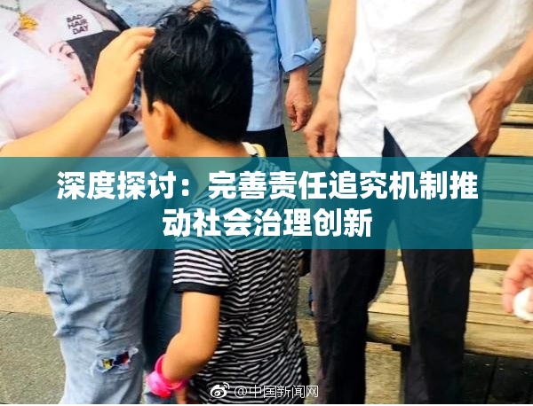 深度探讨：完善责任追究机制推动社会治理创新