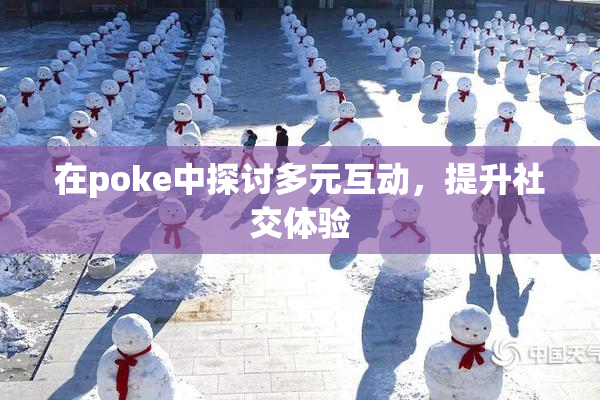 在poke中探讨多元互动，提升社交体验