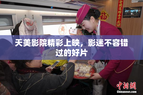 天美影院精彩上映，影迷不容错过的好片