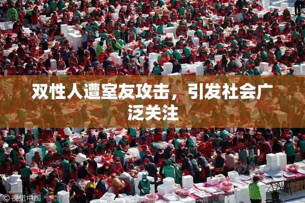双性人遭室友攻击，引发社会广泛关注