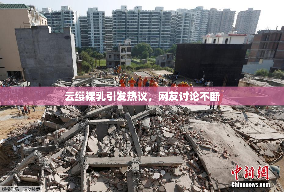 云缨裸乳引发热议，网友讨论不断