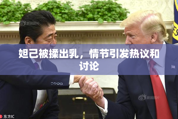 妲己被揉出乳，情节引发热议和讨论
