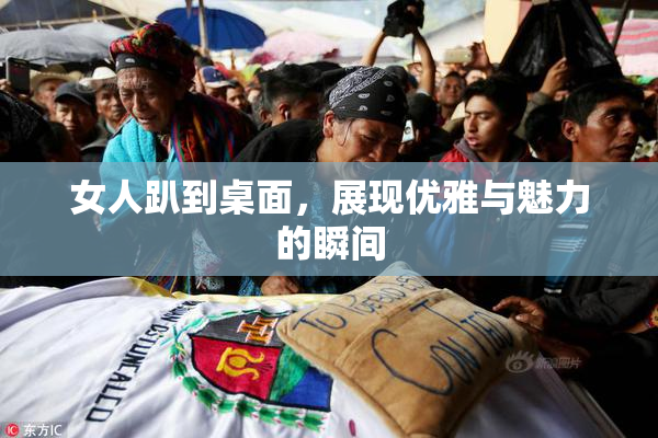 女人趴到桌面，展现优雅与魅力的瞬间