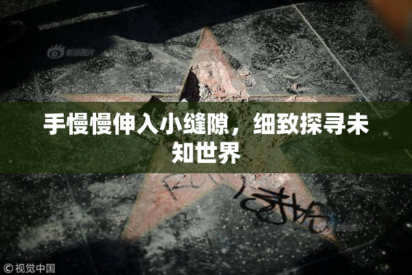 手慢慢伸入小缝隙，细致探寻未知世界