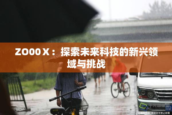 ZO00Ⅹ：探索未来科技的新兴领域与挑战
