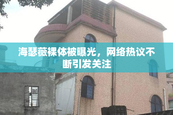 海瑟薇裸体被曝光，网络热议不断引发关注