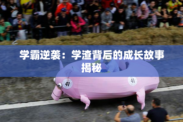 学霸逆袭：学渣背后的成长故事揭秘