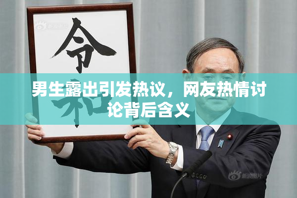 男生露出引发热议，网友热情讨论背后含义