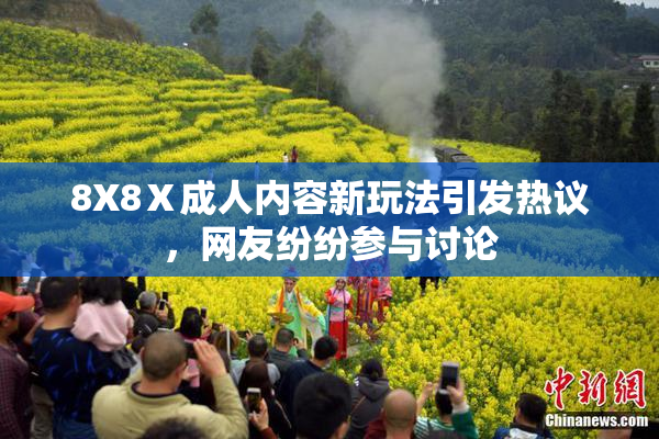 8X8Ⅹ成人内容新玩法引发热议，网友纷纷参与讨论