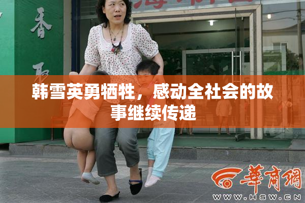 韩雪英勇牺牲，感动全社会的故事继续传递