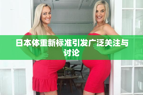 日本体重新标准引发广泛关注与讨论