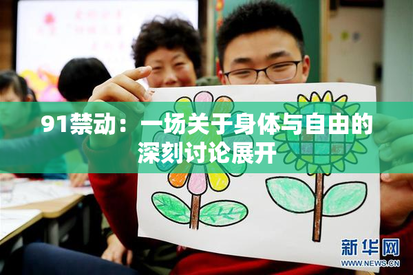 91禁动：一场关于身体与自由的深刻讨论展开
