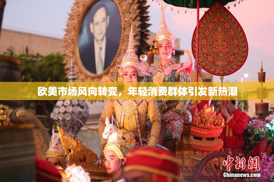 欧美市场风向转变，年轻消费群体引发新热潮