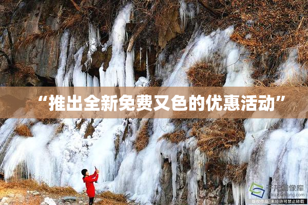 “推出全新免费又色的优惠活动”