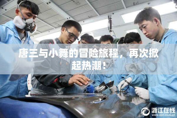 唐三与小舞的冒险旅程，再次掀起热潮！